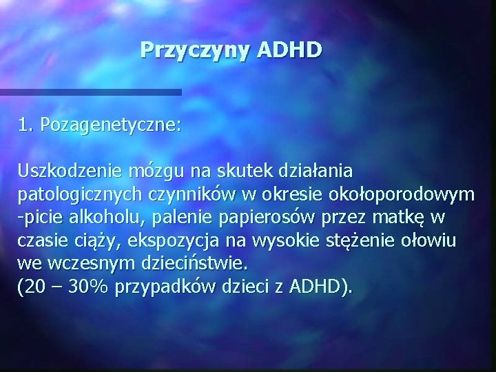 Przyczyny ADHD 1. Pozagenetyczne: Uszkodzenie mózgu na skutek działania patologicznych czynników w okresie okołoporodowym
