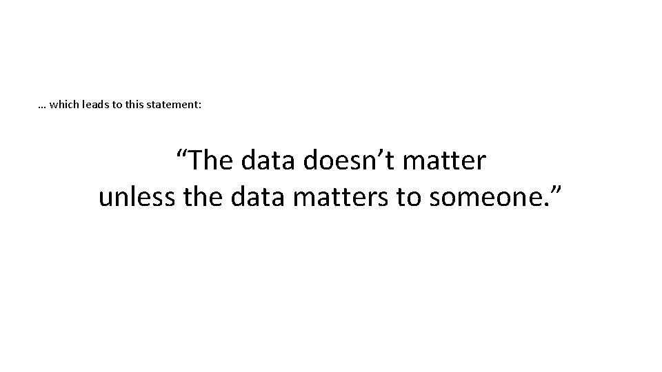 … which leads to this statement: “The data doesn’t matter unless the data matters