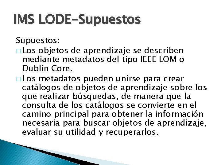IMS LODE-Supuestos: � Los objetos de aprendizaje se describen mediante metadatos del tipo IEEE