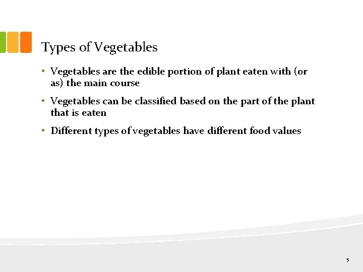 Types of Vegetables • Vegetables are the edible portion of plant eaten with (or