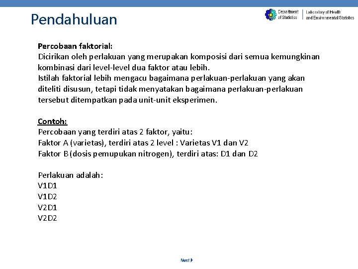 Pendahuluan Percobaan faktorial: Dicirikan oleh perlakuan yang merupakan komposisi dari semua kemungkinan kombinasi dari