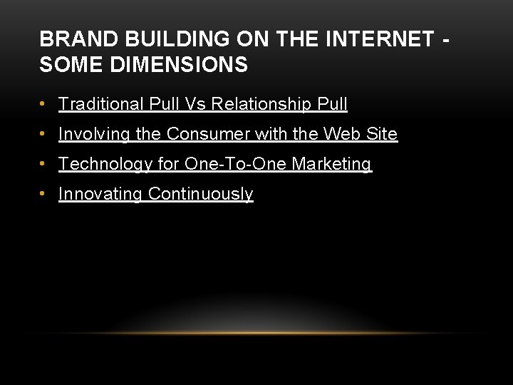 BRAND BUILDING ON THE INTERNET SOME DIMENSIONS • Traditional Pull Vs Relationship Pull •