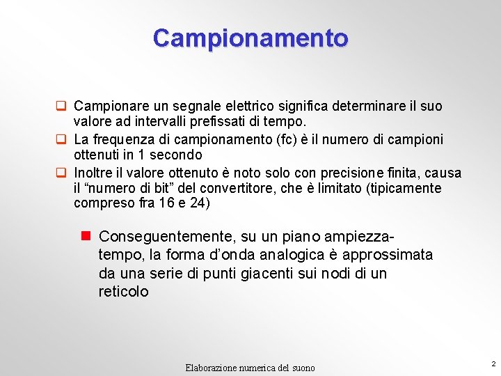 Campionamento q Campionare un segnale elettrico significa determinare il suo valore ad intervalli prefissati