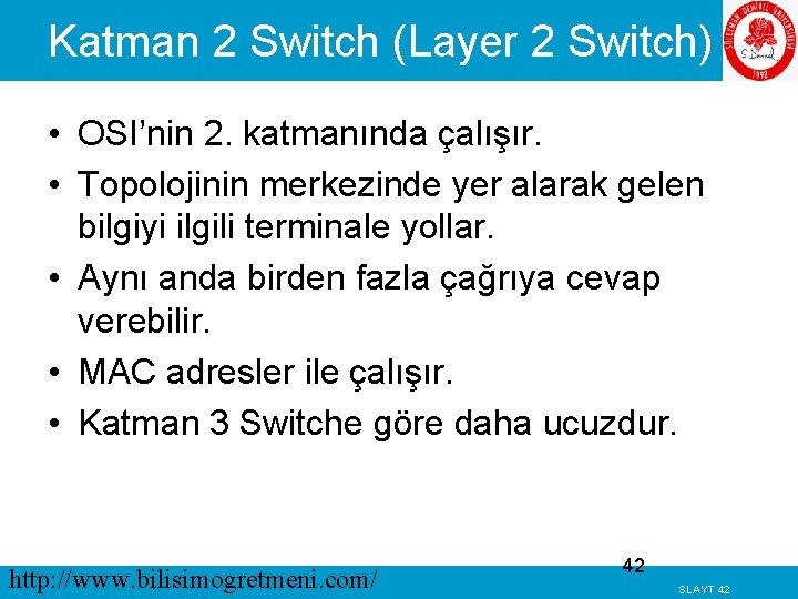 Katman 2 Switch (Layer 2 Switch) • OSI’nin 2. katmanında çalışır. • Topolojinin merkezinde