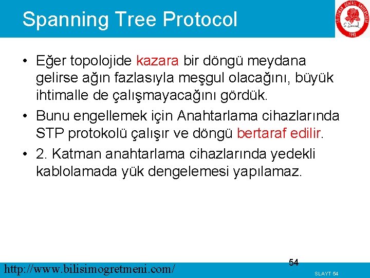 Spanning Tree Protocol • Eğer topolojide kazara bir döngü meydana gelirse ağın fazlasıyla meşgul