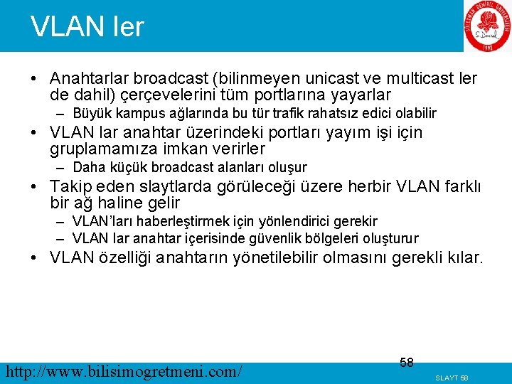 VLAN ler • Anahtarlar broadcast (bilinmeyen unicast ve multicast ler de dahil) çerçevelerini tüm