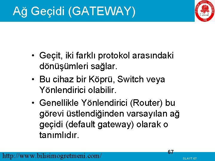 Ağ Geçidi (GATEWAY) • Geçit, iki farklı protokol arasındaki dönüşümleri sağlar. • Bu cihaz