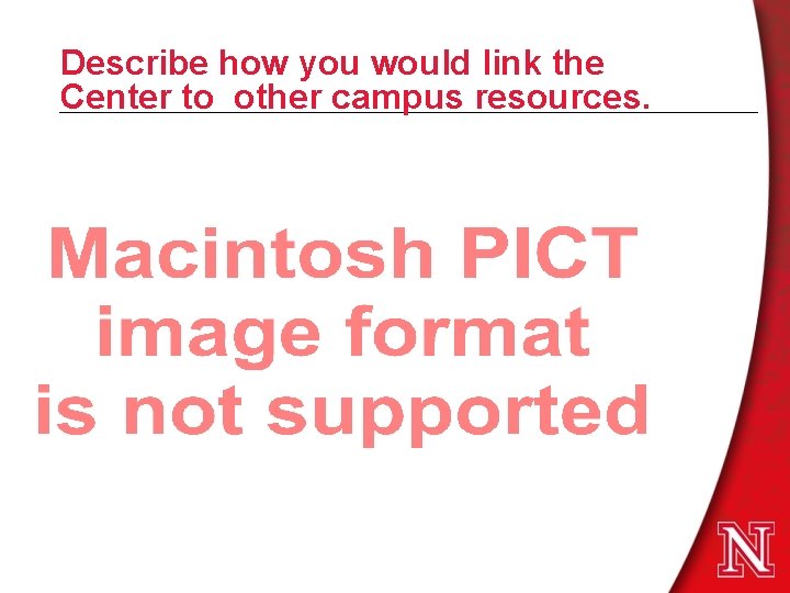 Describe how you would link the Center to other campus resources. 