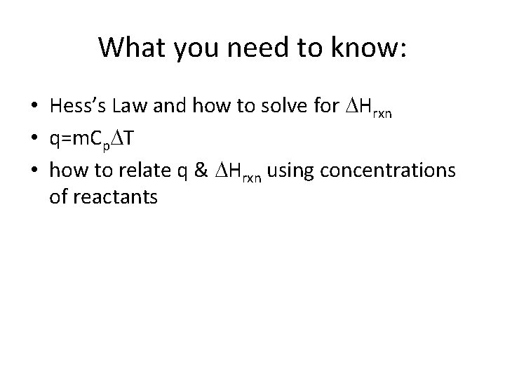 What you need to know: • Hess’s Law and how to solve for DHrxn