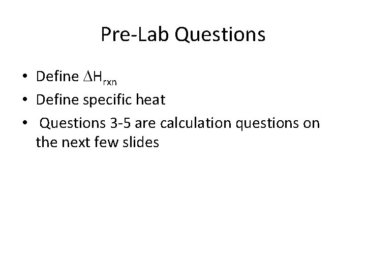 Pre-Lab Questions • Define DHrxn • Define specific heat • Questions 3 -5 are