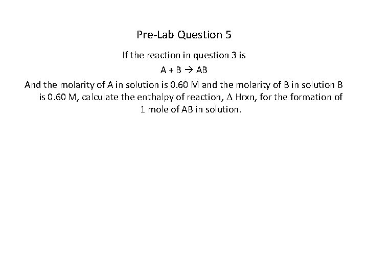 Pre-Lab Question 5 If the reaction in question 3 is A + B AB