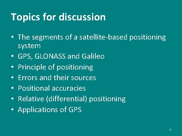 Topics for discussion • The segments of a satellite-based positioning system • GPS, GLONASS