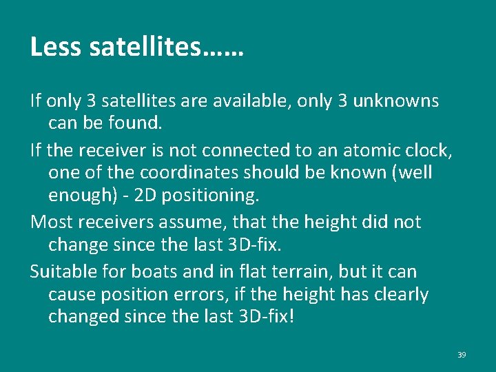 Less satellites…… If only 3 satellites are available, only 3 unknowns can be found.