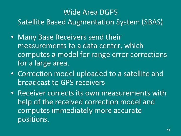 Wide Area DGPS Satellite Based Augmentation System (SBAS) • Many Base Receivers send their