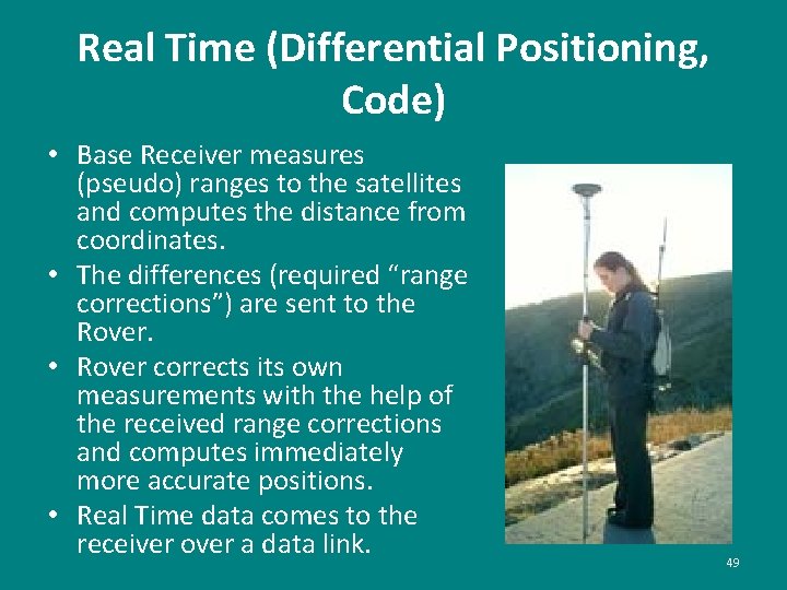 Real Time (Differential Positioning, Code) • Base Receiver measures (pseudo) ranges to the satellites