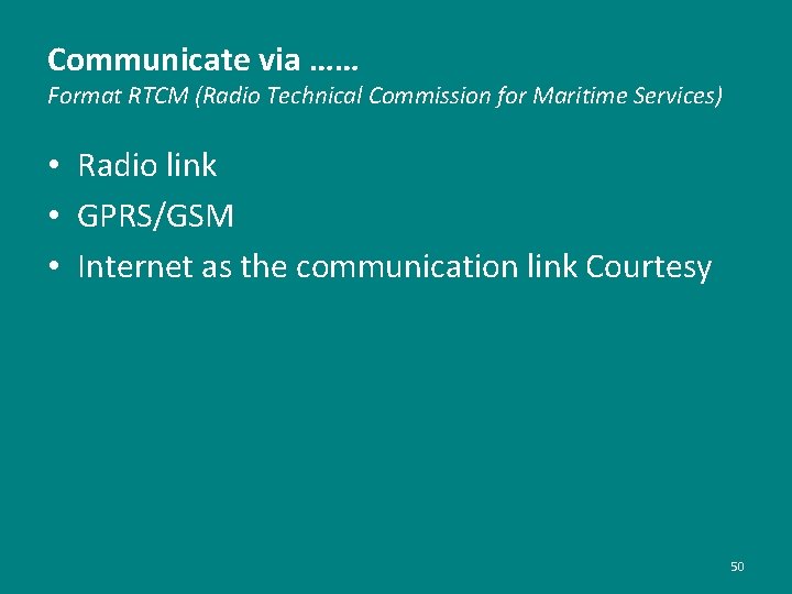 Communicate via …… Format RTCM (Radio Technical Commission for Maritime Services) • Radio link