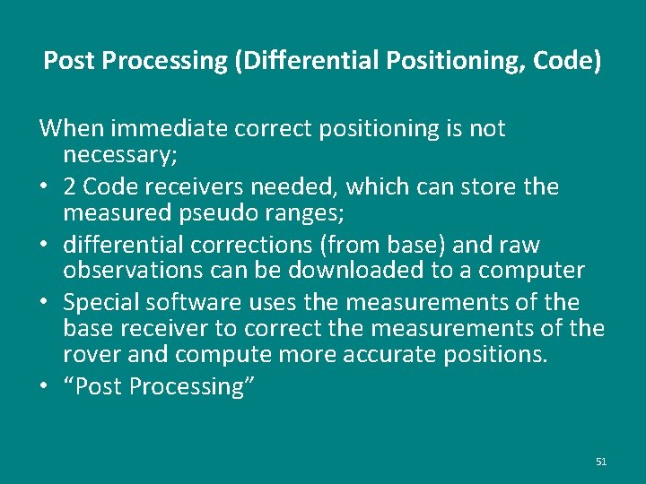 Post Processing (Differential Positioning, Code) When immediate correct positioning is not necessary; • 2