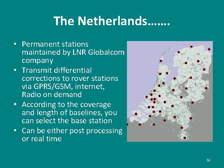 The Netherlands……. • Permanent stations maintained by LNR Globalcom company • Transmit differential corrections