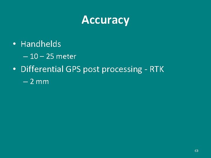 Accuracy • Handhelds – 10 – 25 meter • Differential GPS post processing -