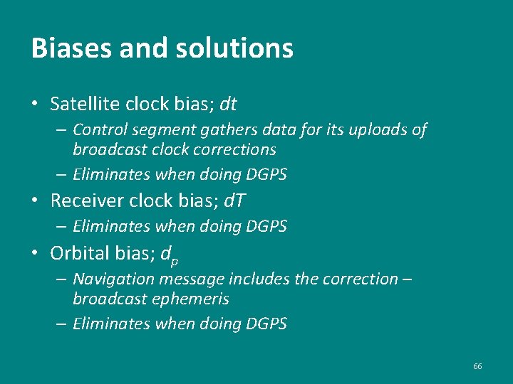 Biases and solutions • Satellite clock bias; dt – Control segment gathers data for
