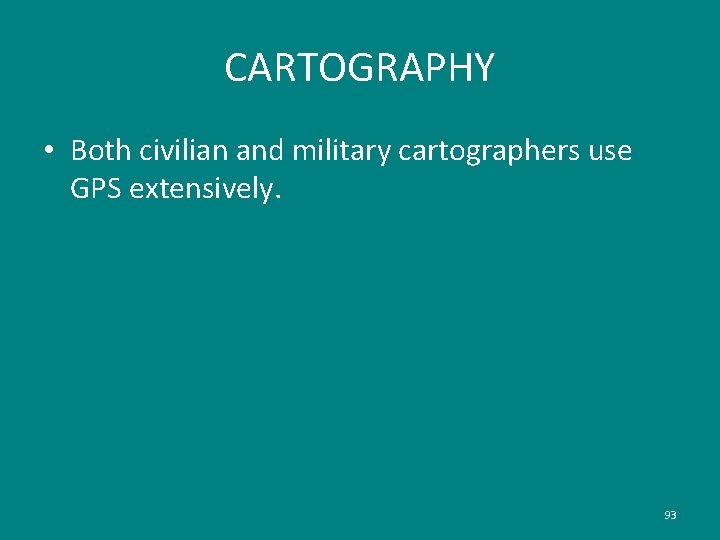 CARTOGRAPHY • Both civilian and military cartographers use GPS extensively. 93 