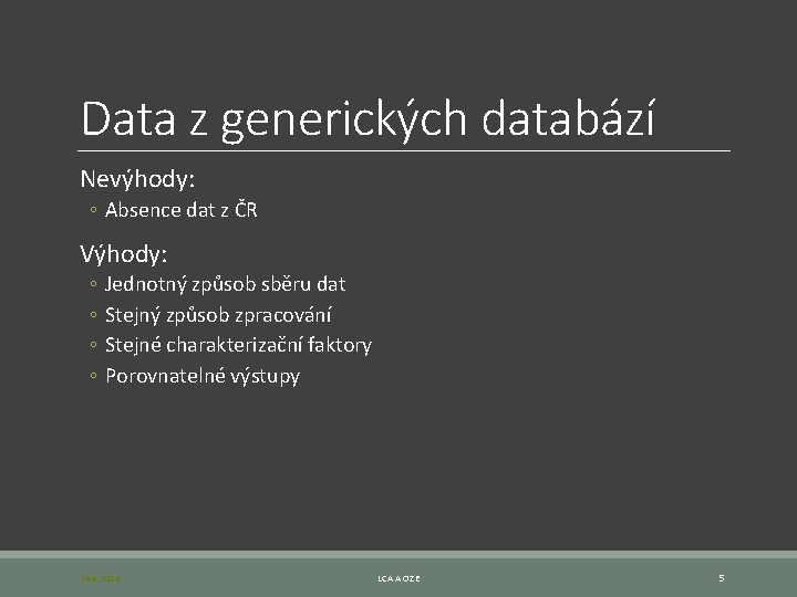 Data z generických databází Nevýhody: ◦ Absence dat z ČR Výhody: ◦ ◦ Jednotný