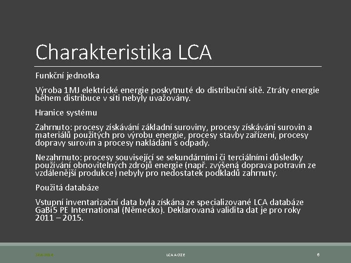 Charakteristika LCA Funkční jednotka Výroba 1 MJ elektrické energie poskytnuté do distribuční sítě. Ztráty