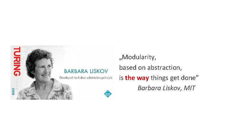 „Modularity, based on abstraction, is the way things get done” Barbara Liskov, MIT 