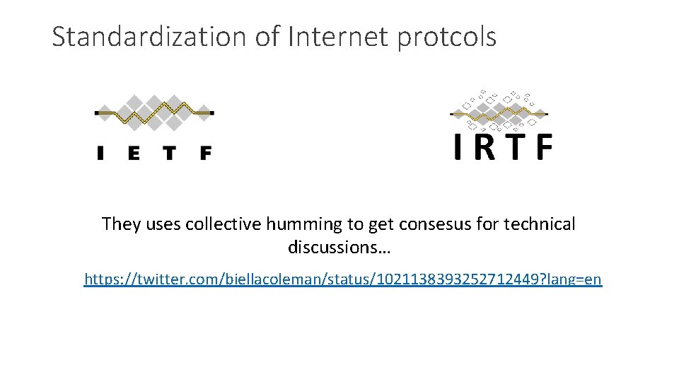 Standardization of Internet protcols They uses collective humming to get consesus for technical discussions…