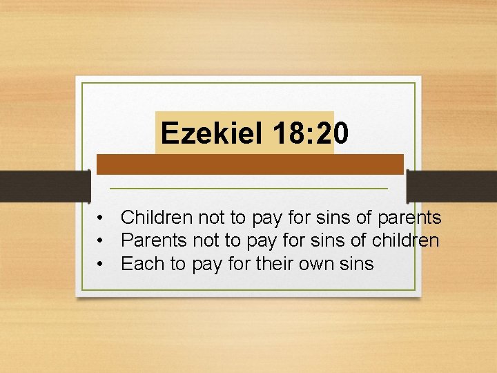 Ezekiel 18: 20 • Children not to pay for sins of parents • Parents