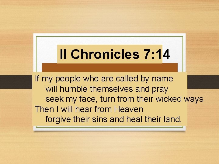 II Chronicles 7: 14 If my people who are called by name will humble