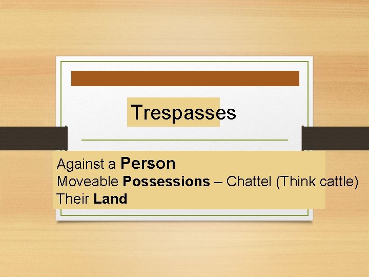 Trespasses Against a Person Moveable Possessions – Chattel (Think cattle) Their Land 