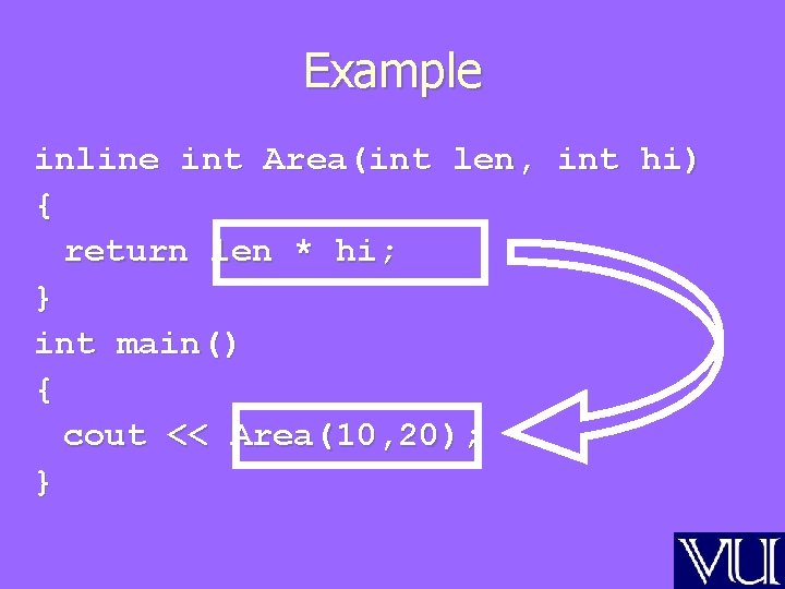 Example inline int Area(int len, int hi) { return len * hi; } int