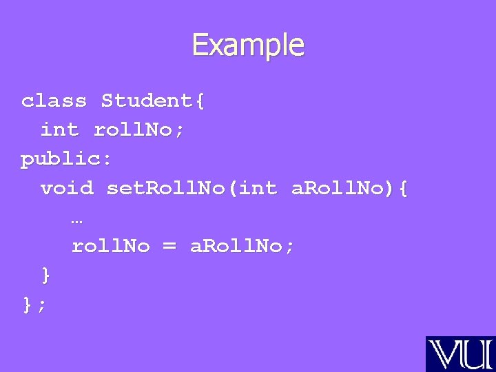 Example class Student{ int roll. No; public: void set. Roll. No(int a. Roll. No){