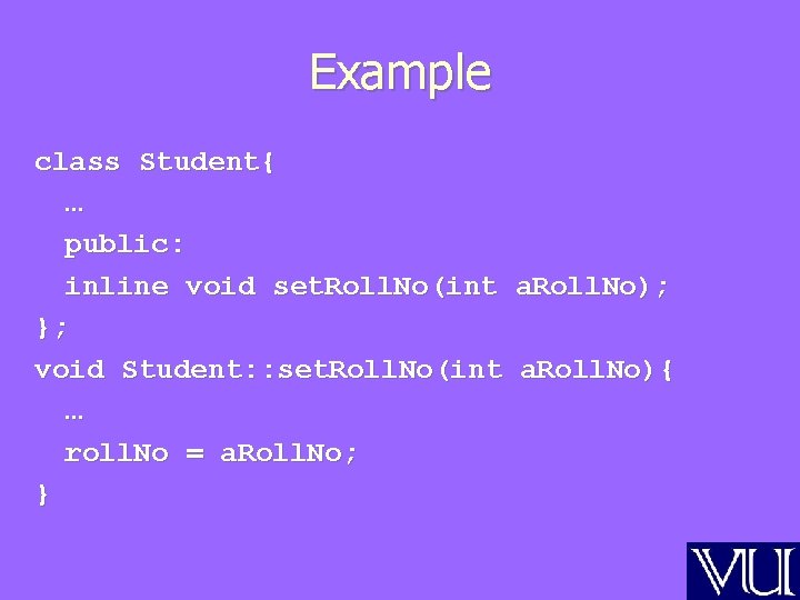 Example class Student{ … public: inline void set. Roll. No(int a. Roll. No); };