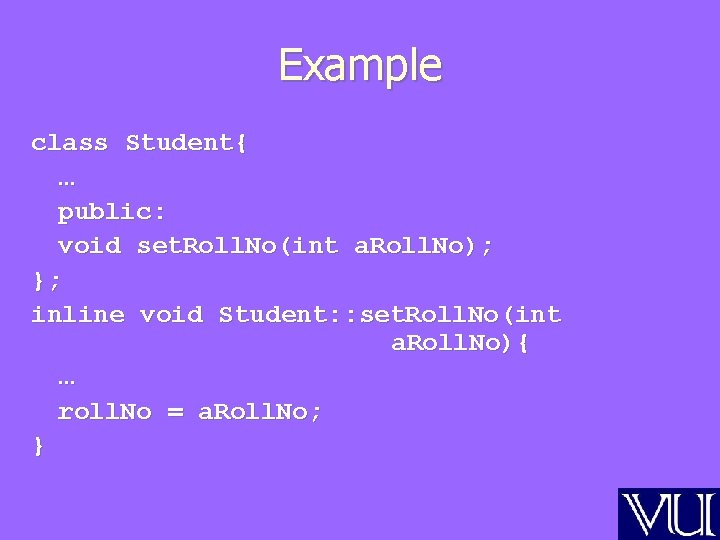 Example class Student{ … public: void set. Roll. No(int a. Roll. No); }; inline