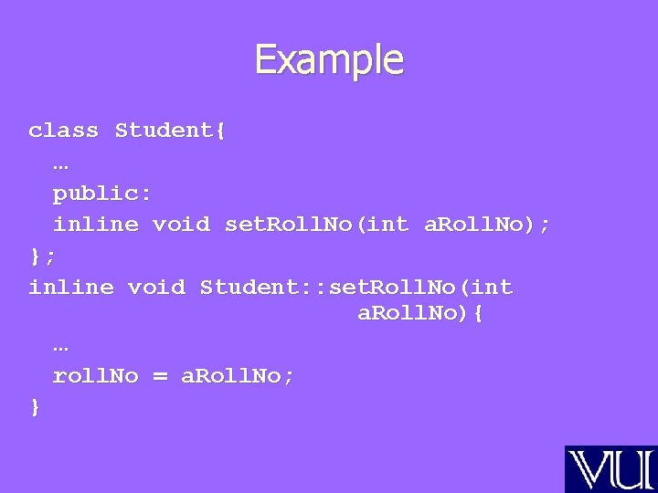 Example class Student{ … public: inline void set. Roll. No(int a. Roll. No); };