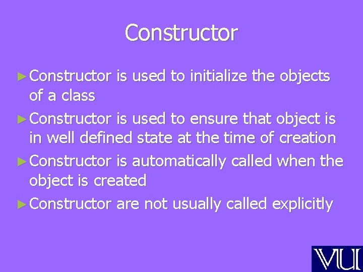 Constructor ► Constructor is used to initialize the objects of a class ► Constructor