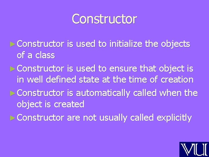 Constructor ► Constructor is used to initialize the objects of a class ► Constructor