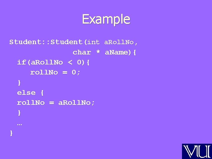 Example Student: : Student(int a. Roll. No, char * a. Name){ if(a. Roll. No
