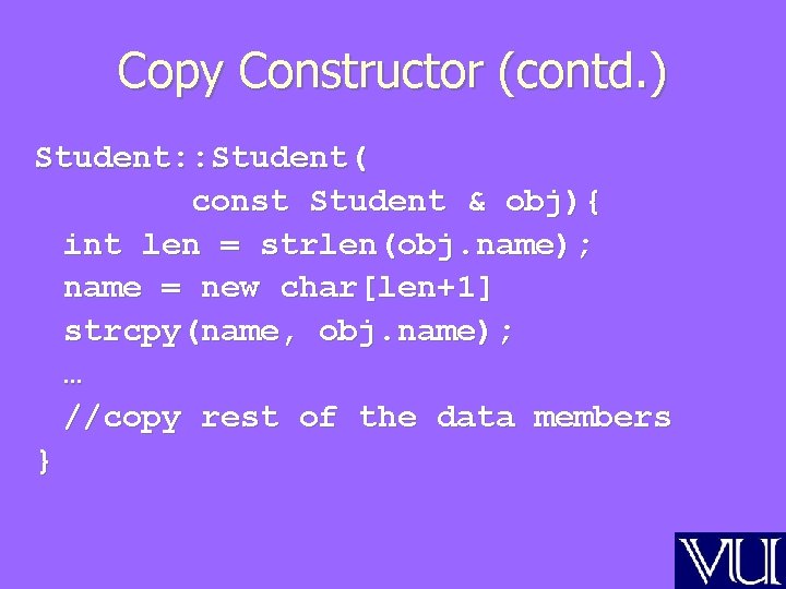 Copy Constructor (contd. ) Student: : Student( const Student & obj){ int len =