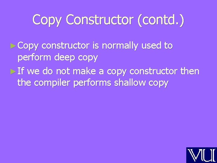 Copy Constructor (contd. ) ► Copy constructor is normally used to perform deep copy