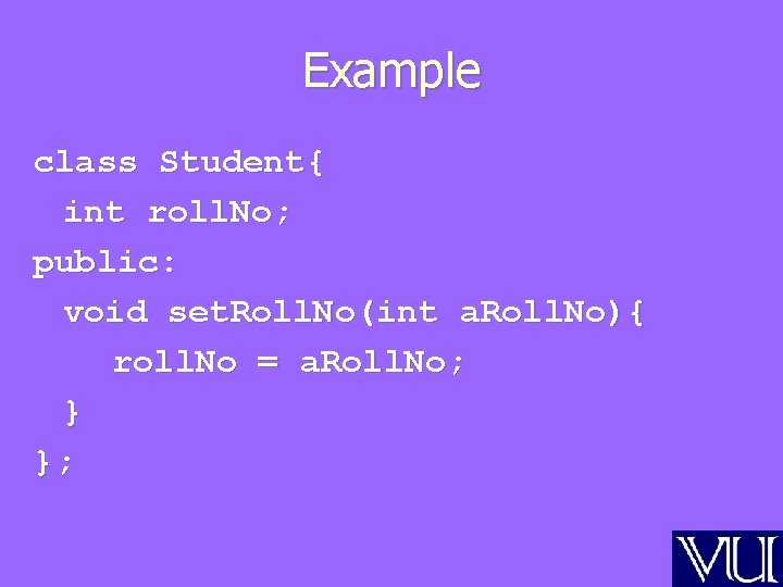 Example class Student{ int roll. No; public: void set. Roll. No(int a. Roll. No){