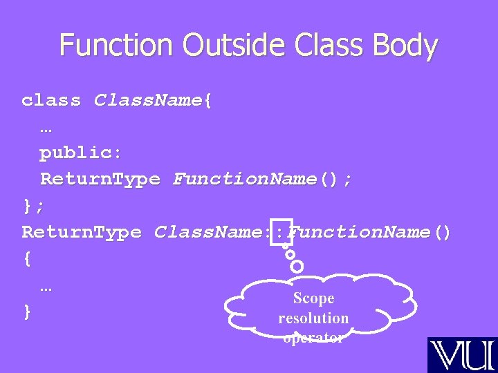 Function Outside Class Body class Class. Name{ … public: Return. Type Function. Name(); };