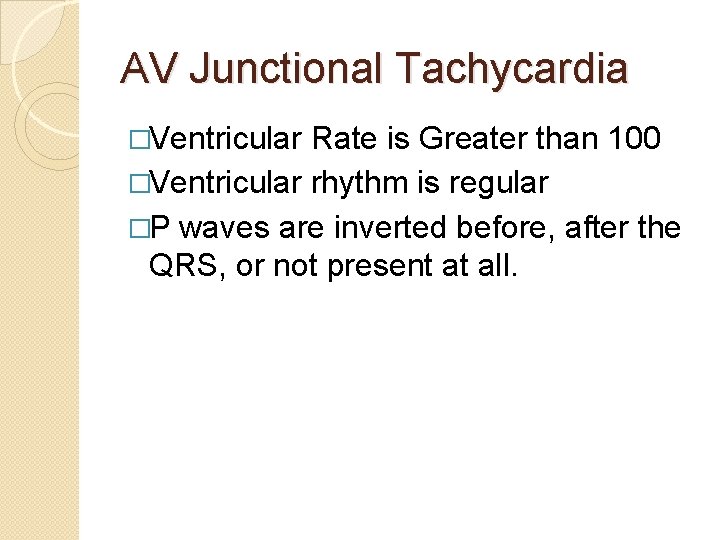 AV Junctional Tachycardia �Ventricular Rate is Greater than 100 �Ventricular rhythm is regular �P