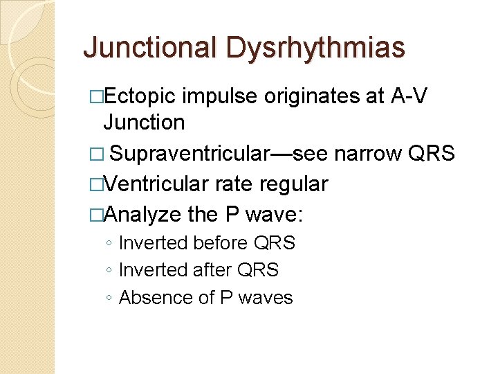 Junctional Dysrhythmias �Ectopic impulse originates at A-V Junction � Supraventricular—see narrow QRS �Ventricular rate