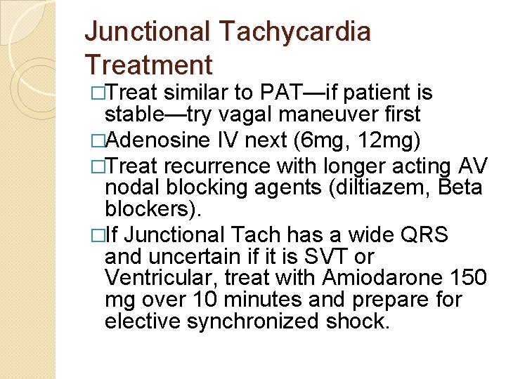 Junctional Tachycardia Treatment �Treat similar to PAT—if patient is stable—try vagal maneuver first �Adenosine