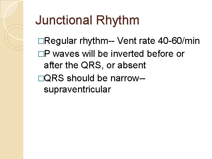 Junctional Rhythm �Regular rhythm-- Vent rate 40 -60/min �P waves will be inverted before