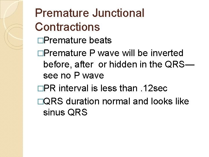 Premature Junctional Contractions �Premature beats �Premature P wave will be inverted before, after or