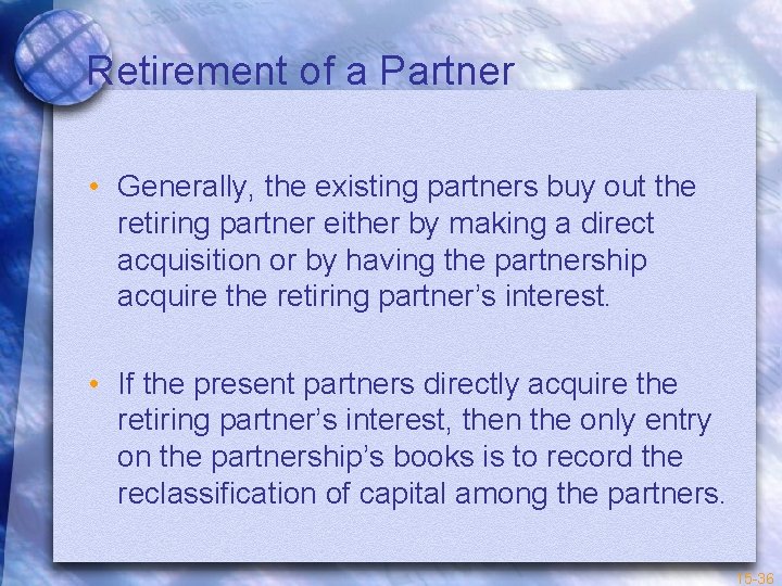 Retirement of a Partner • Generally, the existing partners buy out the retiring partner